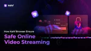 How Kahf Browser Ensure Safe Online Video Streaming 